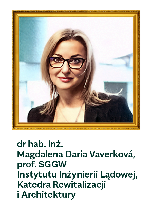 dr hab. inż. Magdalena Daria Vaverková, prof. SGGW Instytutu Inżynierii Lądowej, Katedra Rewitalizacji i Architektury