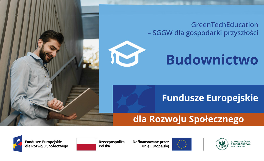 aner informacyjny projektu GreenTechEducation – SGGW dla gospodarki przyszłości. Po lewej stronie młody mężczyzna stoi przy schodach i korzysta z laptopa. Po prawej stronie, na niebieskim tle z ikoną czapki akademickiej, widnieje napis „Budownictwo”. Poniżej informacja o finansowaniu: „Fundusze Europejskie dla Rozwoju Społecznego”. Na dole znajdują się logotypy Funduszy Europejskich, Rzeczypospolitej Polskiej, Unii Europejskiej oraz Szkoły Głównej Gospodarstwa Wiejskiego w Warszawie.